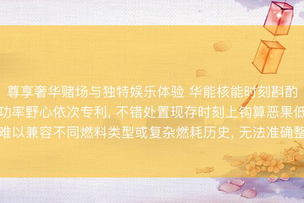 尊享奢华赌场与独特娱乐体验 华能核能时刻斟酌院苦求响应堆停堆衰变功率野心依次专利, 不错处置现存时刻上钩算恶果低且难以兼容不同燃料类型或复杂燃耗历史, 无法准确整合多起头衰变功率重量的问题